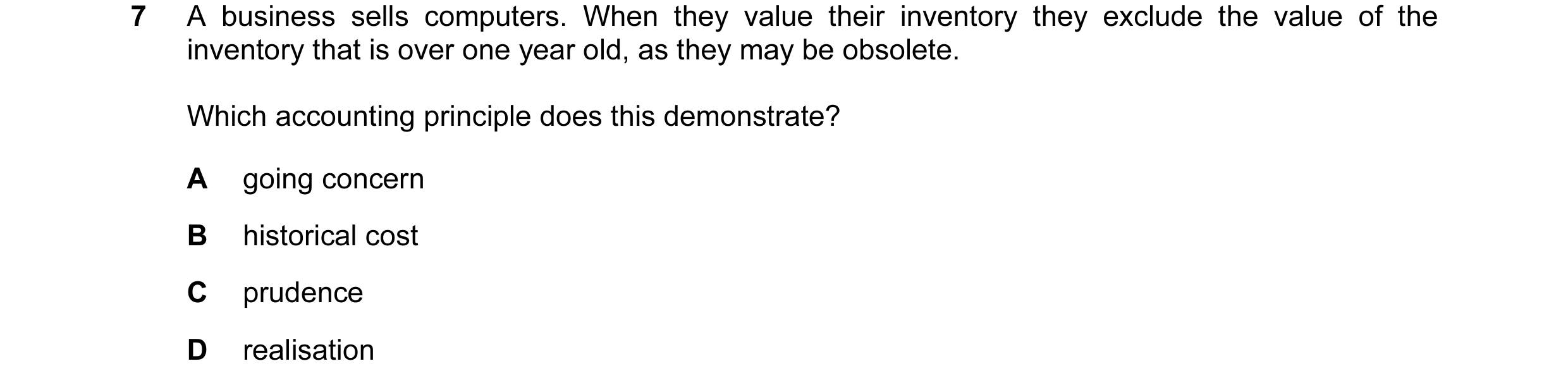 Question 111: A business sells computers. When they value their inventory they exclude the value of the inventory that is over one year old, as they may …