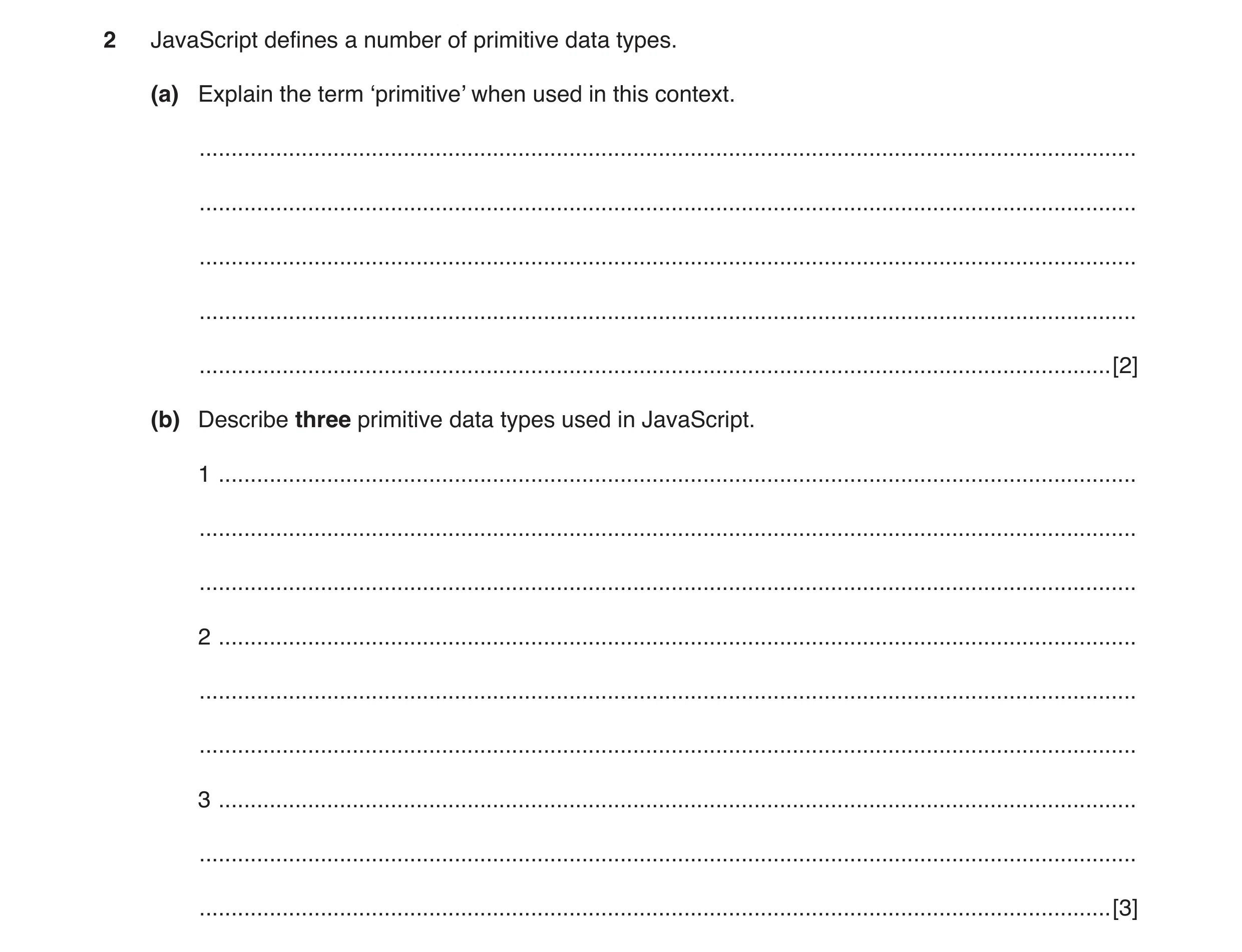 Question 7: JavaScript defines a number of primitive data types. (a) Explain the term ‘primitive’ when used in this context. ..........................…