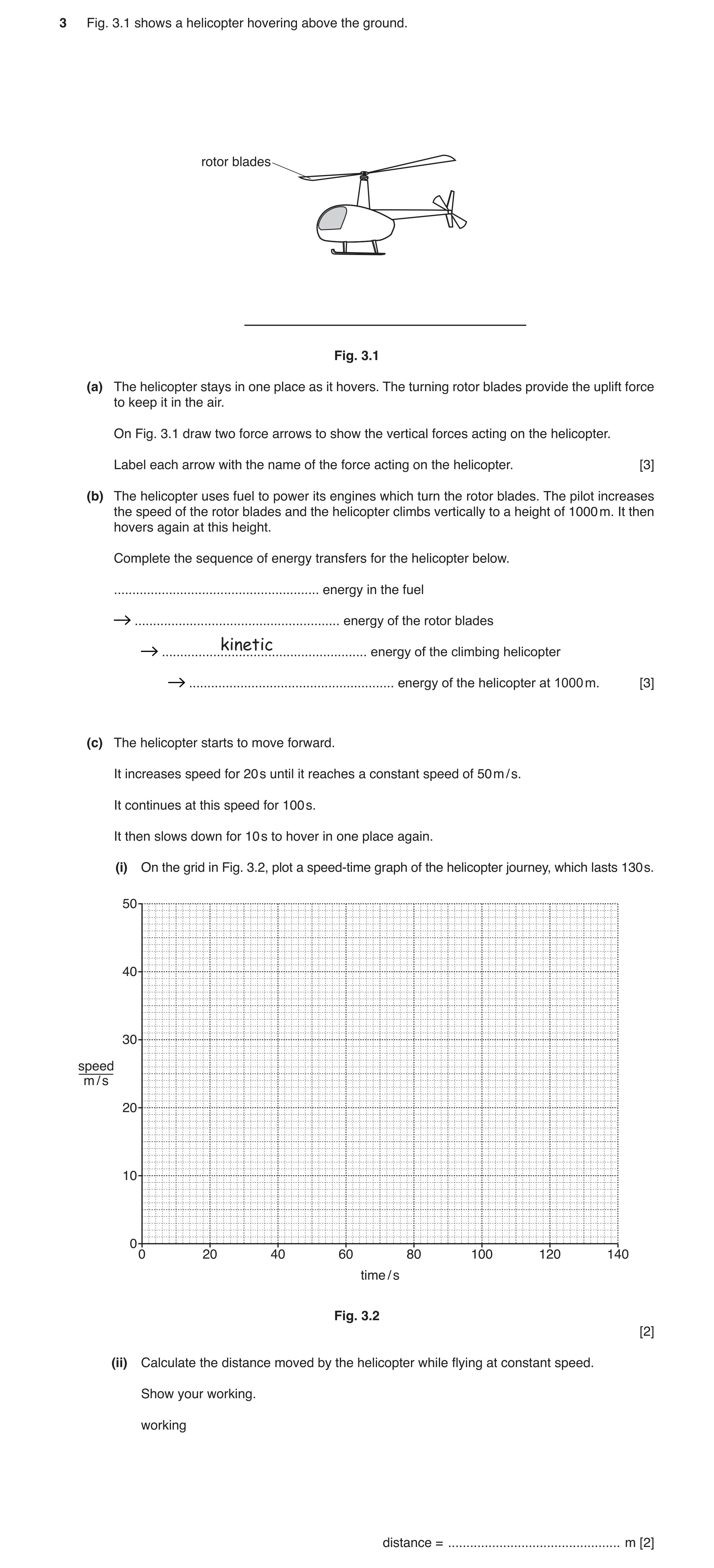 Question 4: Fig. 3.1 shows a helicopter hovering above the ground. rotor blades Fig. 3.1 (a) The helicopter stays in one place as it hovers. The turnin…