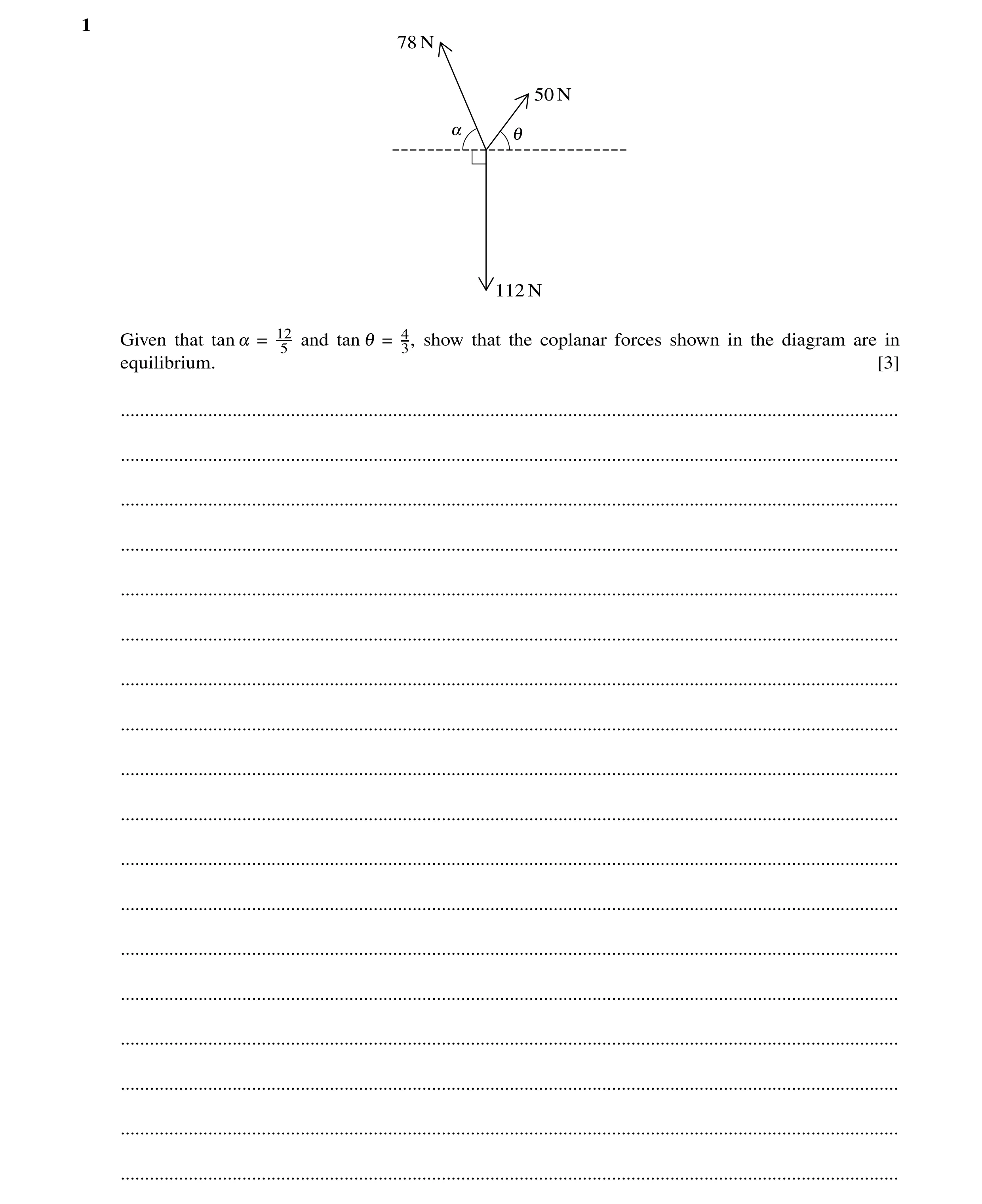 Question 128: 78 N 50 N ! 1 112 N Given that tan ! = 12 and tan 1 = 43, show that the coplanar forces shown in the diagram are in 5 equilibrium. [3] ....…