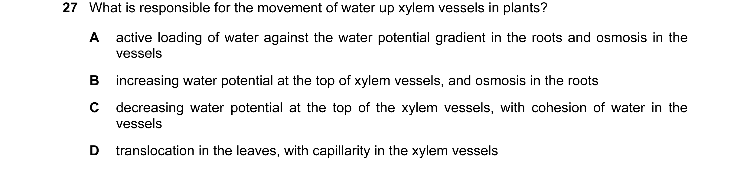 Question 5: What is responsible for the movement of water up xylem vessels in plants? A active loading of water against the water potential gradient in…