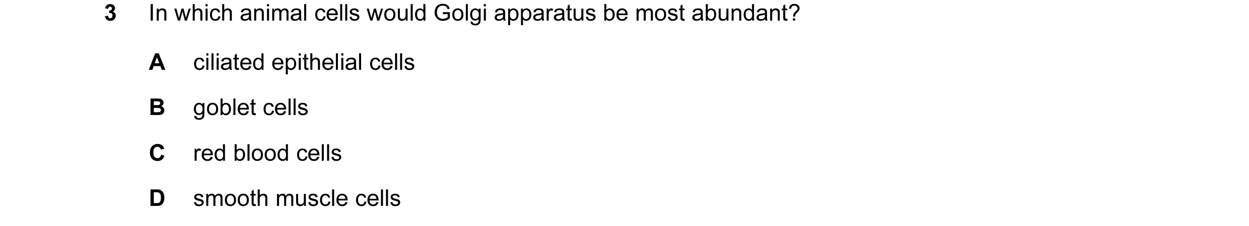 Question 5: In which animal cells would Golgi apparatus be most abundant? A ciliated epithelial cells B goblet cells C red blood cells D smooth muscle …