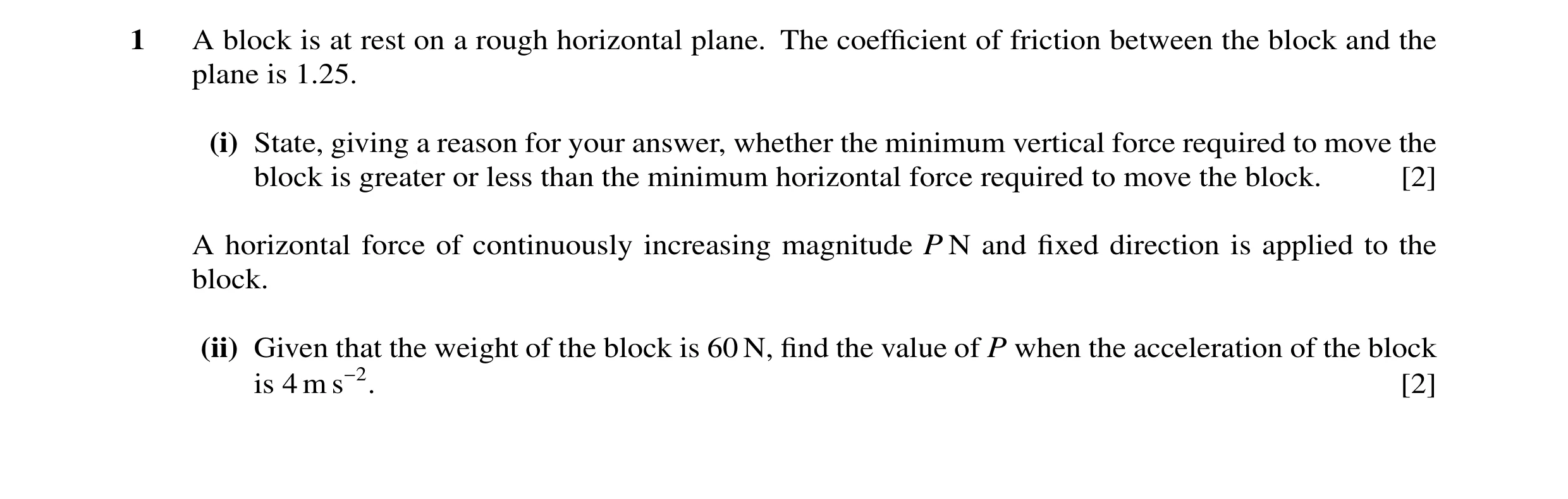 Question 59: A block is at rest on a rough horizontal plane. The coefﬁcient of friction between the block and the plane is 1.25. (i) State, giving a rea…