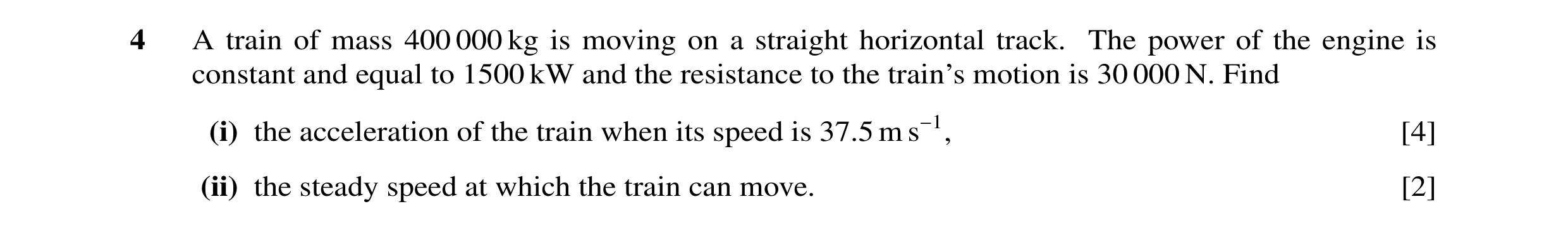 Question 94: A train of mass 400 000 kg is moving on a straight horizontal track. The power of the engine is constant and equal to 1500 kW and the resis…