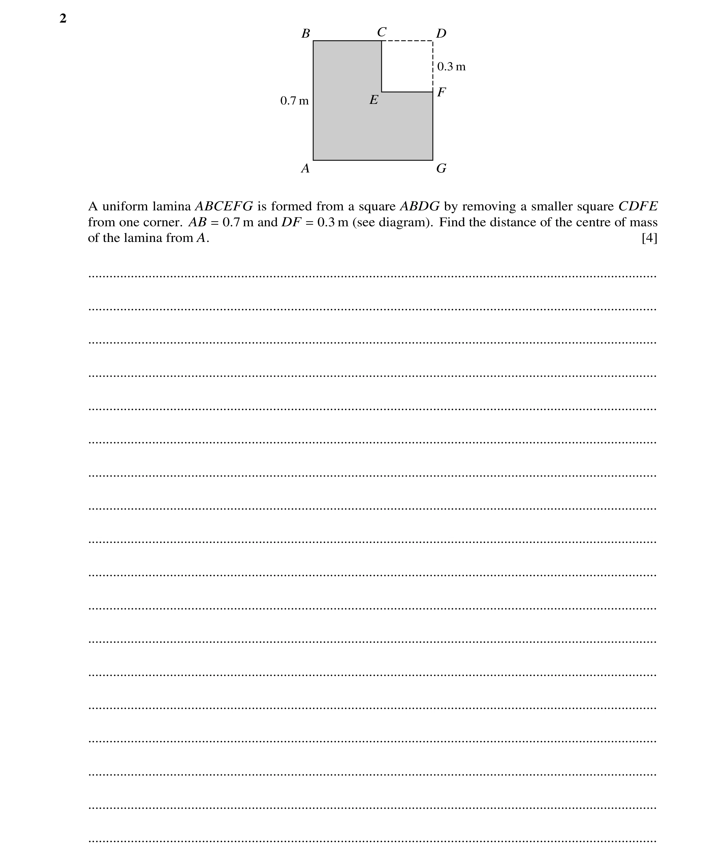 Question 188: B C D 0.3 m F 0.7 m E A G A uniform lamina ABCEFG is formed from a square ABDG by removing a smaller square CDFE from one corner. AB = 0.7 …