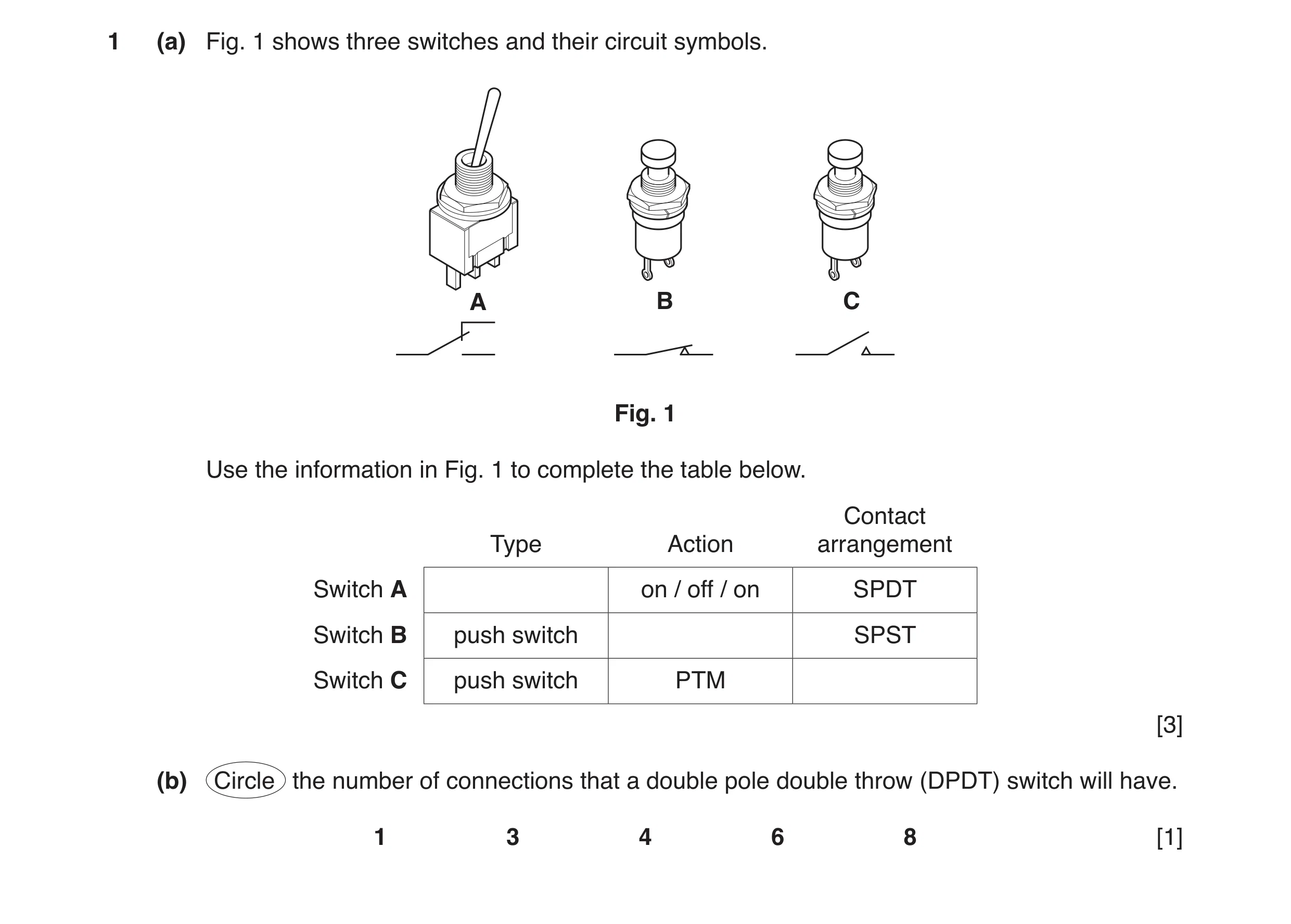 Question 15: (a) Fig. 1 shows three switches and their circuit symbols. A B C Fig. 1 Use the information in Fig. 1 to complete the table below. Contact …