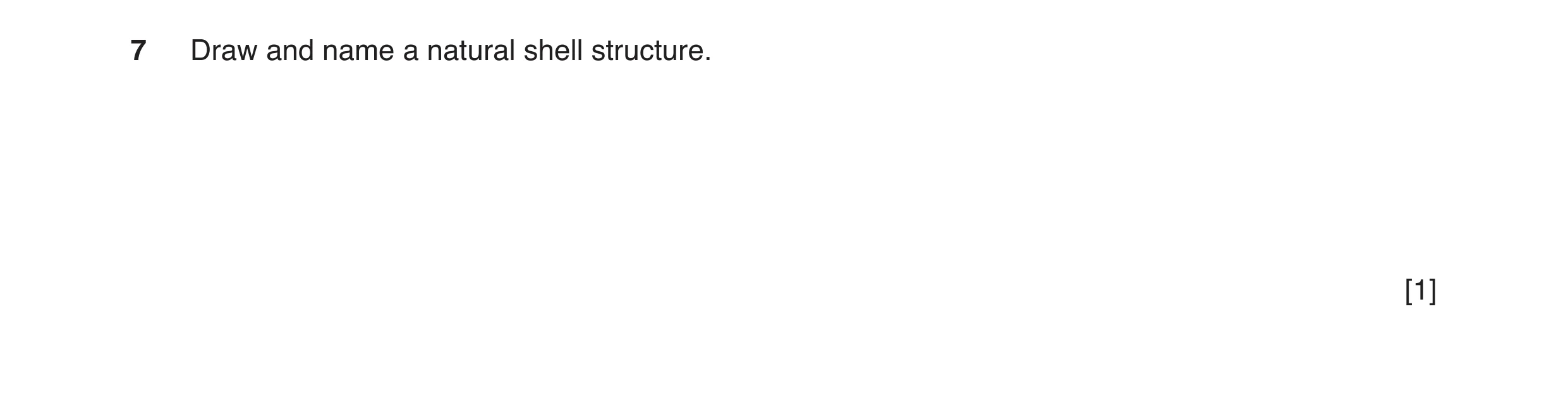 Question 15: Draw and name a natural shell structure. [1]