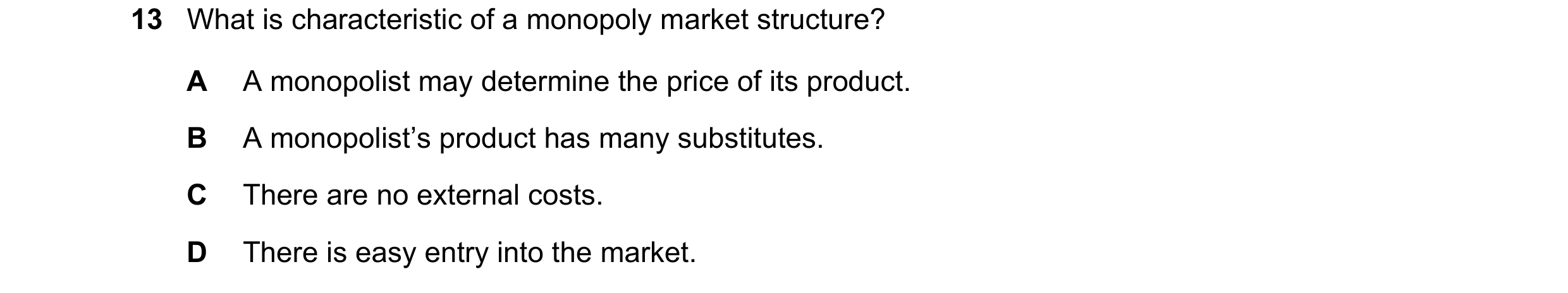 Question 55: What is characteristic of a monopoly market structure? A A monopolist may determine the price of its product. B A monopolist’s product has …