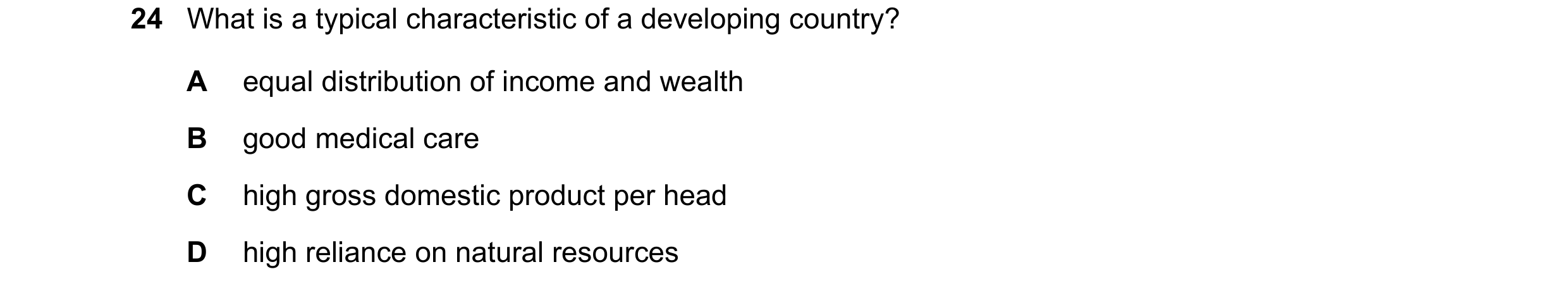 Question 127: What is a typical characteristic of a developing country? A equal distribution of income and wealth B good medical care C high gross domest…