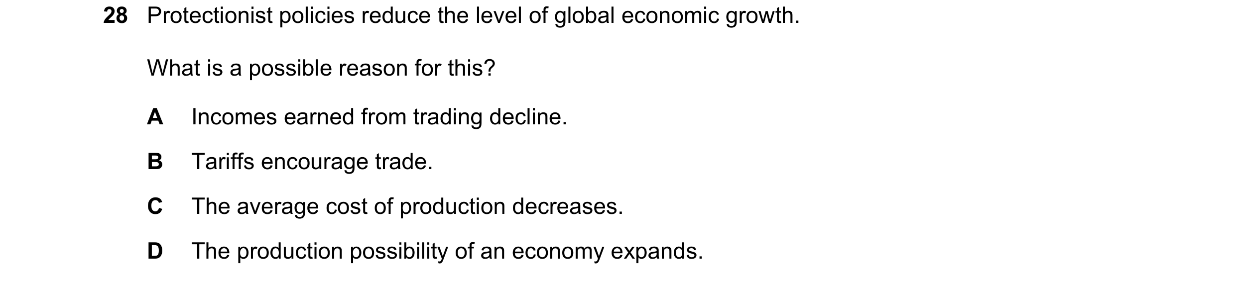 Question 116: Protectionist policies reduce the level of global economic growth. What is a possible reason for this? A Incomes earned from trading declin…