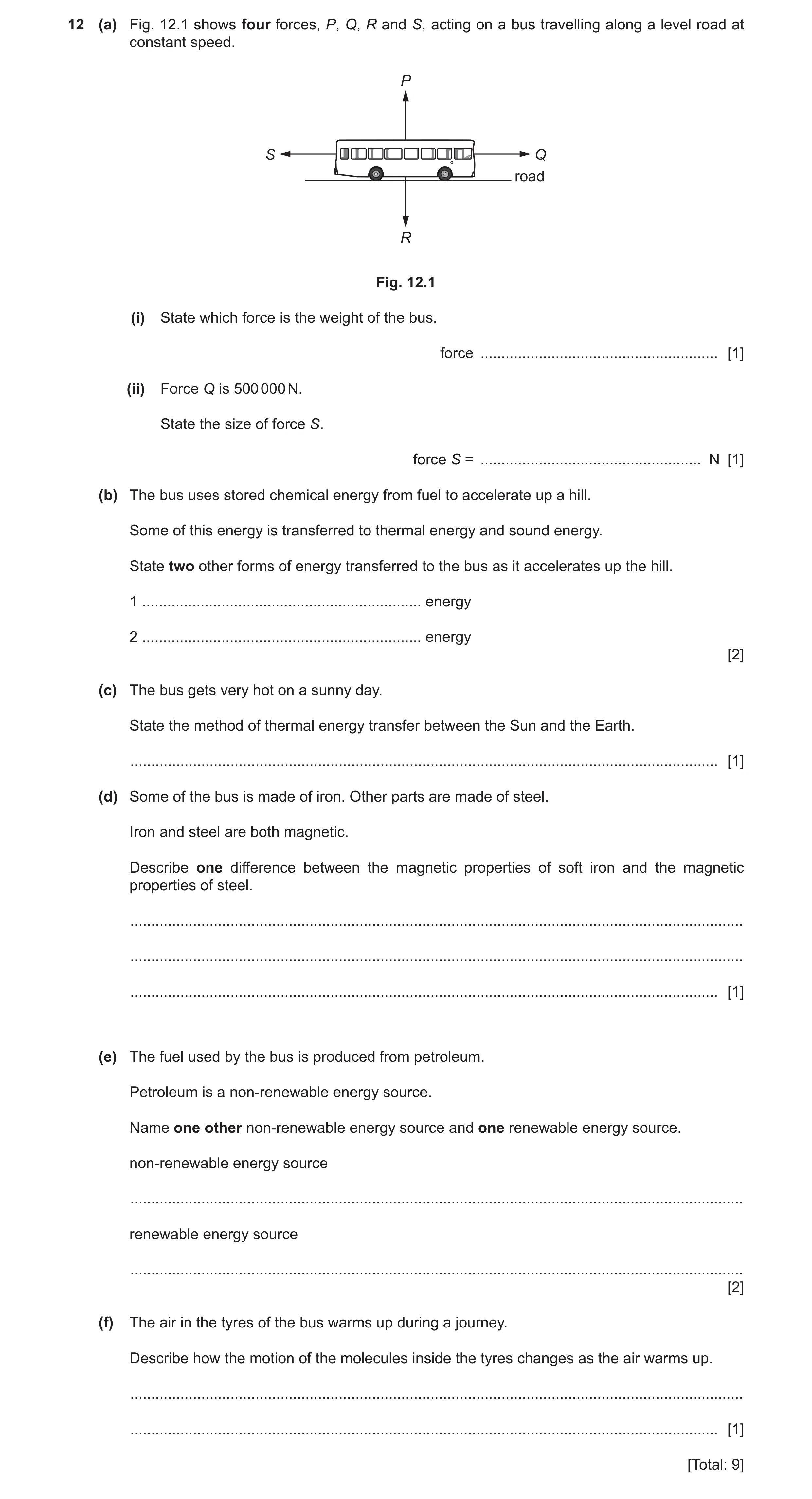 Question 11: (a) Fig. 12.1 shows four forces, P, Q, R and S, acting on a bus travelling along a level road at constant speed. P S Q road R Fig. 12.1 (i)…