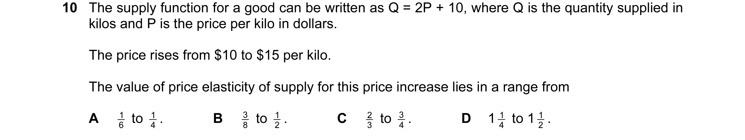 Question 26: The supply function for a good can be written as Q = 2P + 10, where Q is the quantity supplied in kilos and P is the price per kilo in doll…