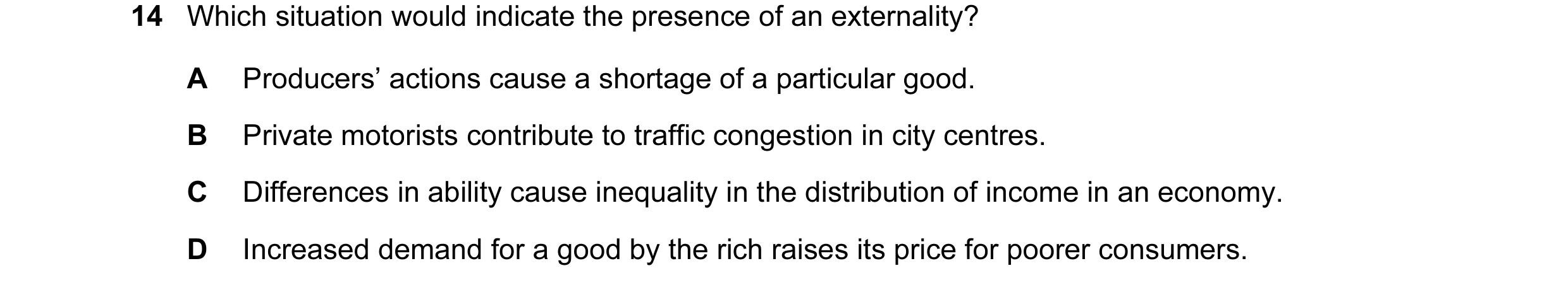 Question 85: Which situation would indicate the presence of an externality? A Producers’ actions cause a shortage of a particular good. B Private motori…
