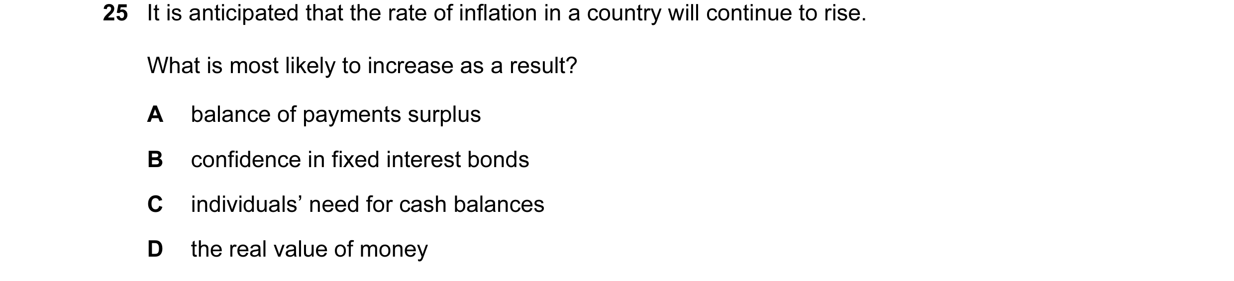 Question 13: It is anticipated that the rate of inflation in a country will continue to rise. What is most likely to increase as a result? A balance of …