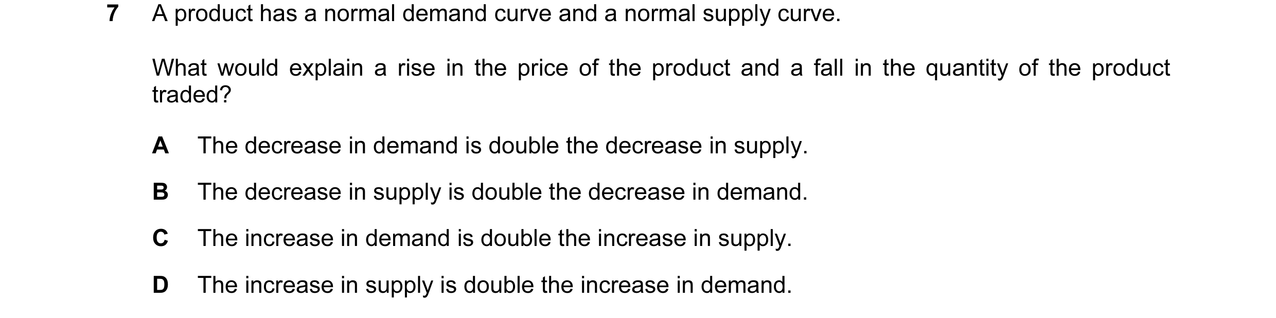 Question 100: A product has a normal demand curve and a normal supply curve. What would explain a rise in the price of the product and a fall in the quan…