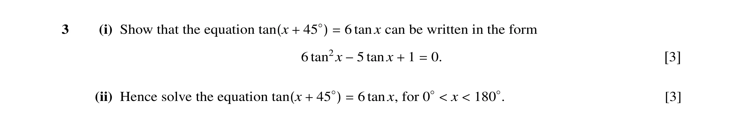 Question 14: (i) Show that the equation 6 tan x can be written in the form tan(x + 45◦) = 6 tan2x tan x 1 0. −5 + = [3] (ii) Hence solve the equation [3…
