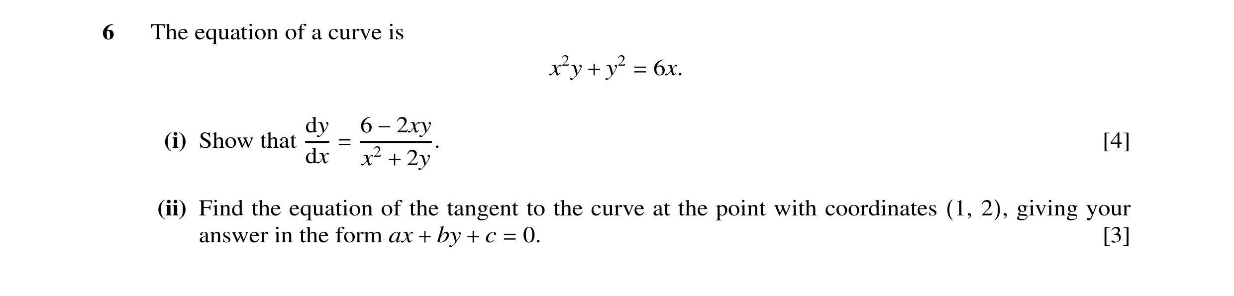 Question 7: The equation of a curve is x2y y2 6x. + = dy 6 (i) Show that . [4] −2xy dx = x2 2y + (ii) Find the equation of the tangent to the curve at …