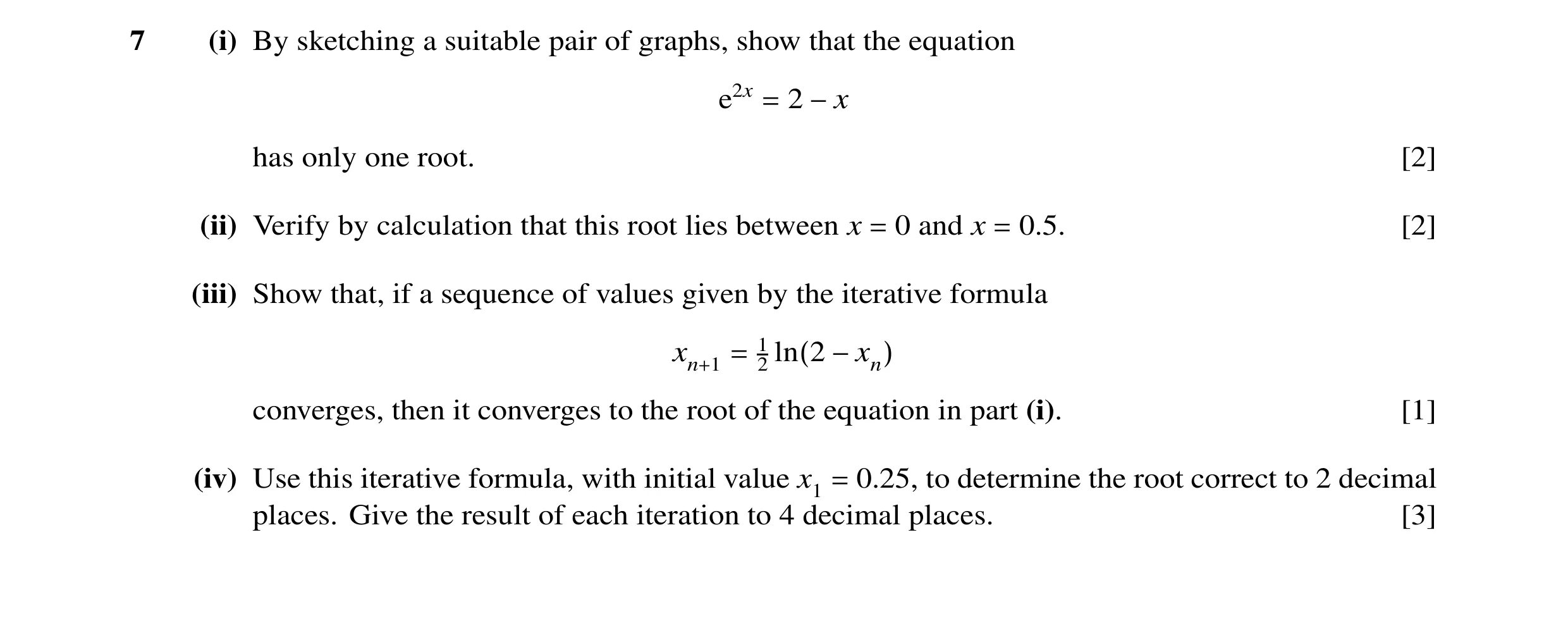 Question 9: (i) By sketching a suitable pair of graphs, show that the equation e2x 2 = −x has only one root. [2] (ii) Verify by calculation that this r…
