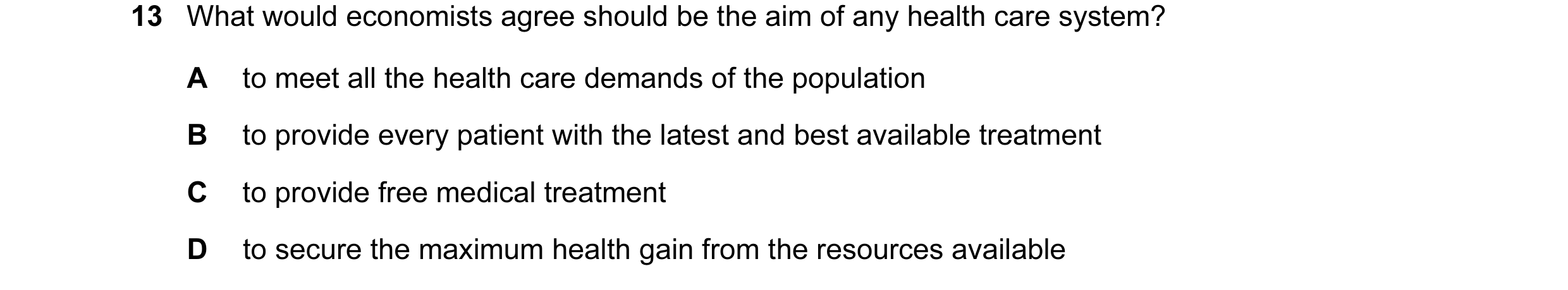 Question 8: What would economists agree should be the aim of any health care system? A to meet all the health care demands of the population B to provi…