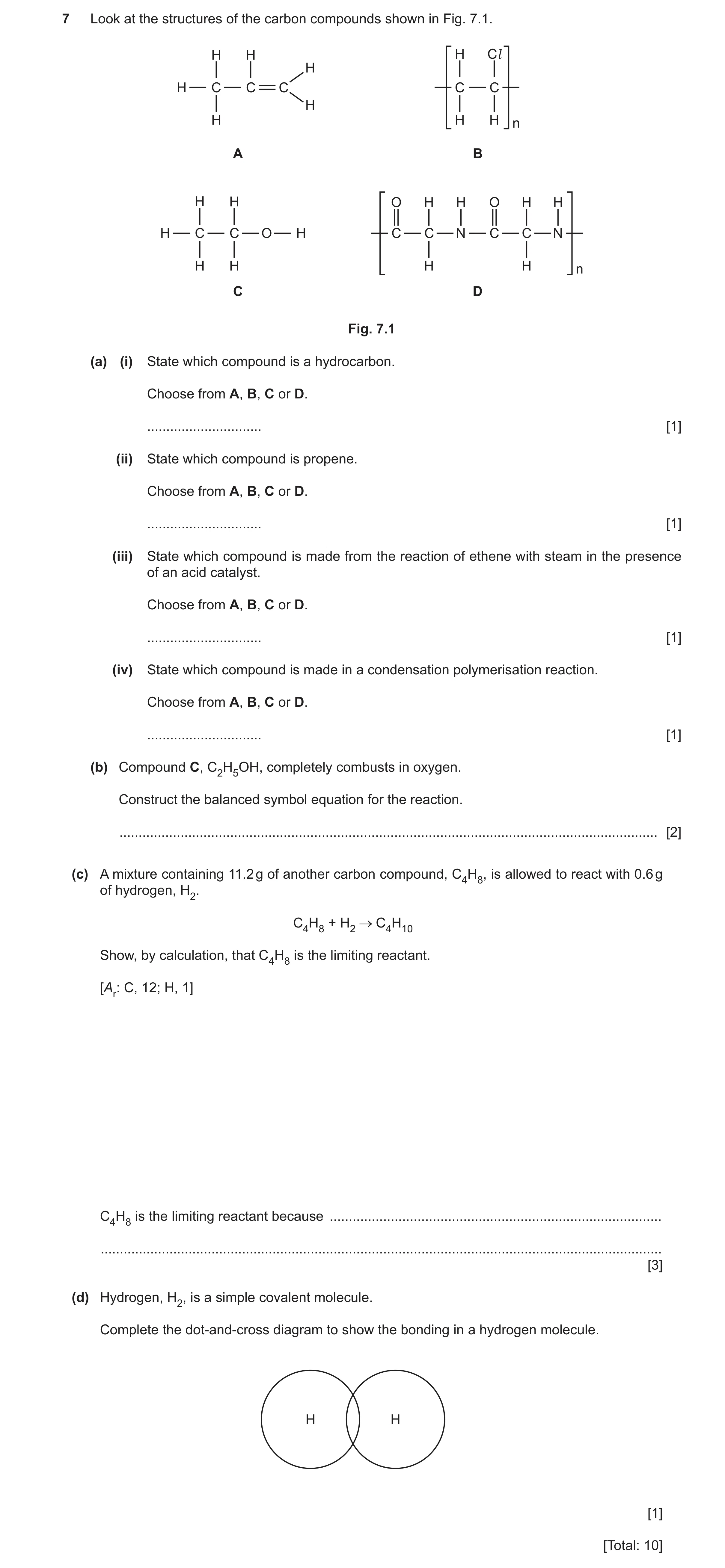 Question 17: Look at the structures of the carbon compounds shown in Fig. 7.1. H H H Cl H H C C C C C H H H H n A B H H O H H O H H H C C O H C C N C C …