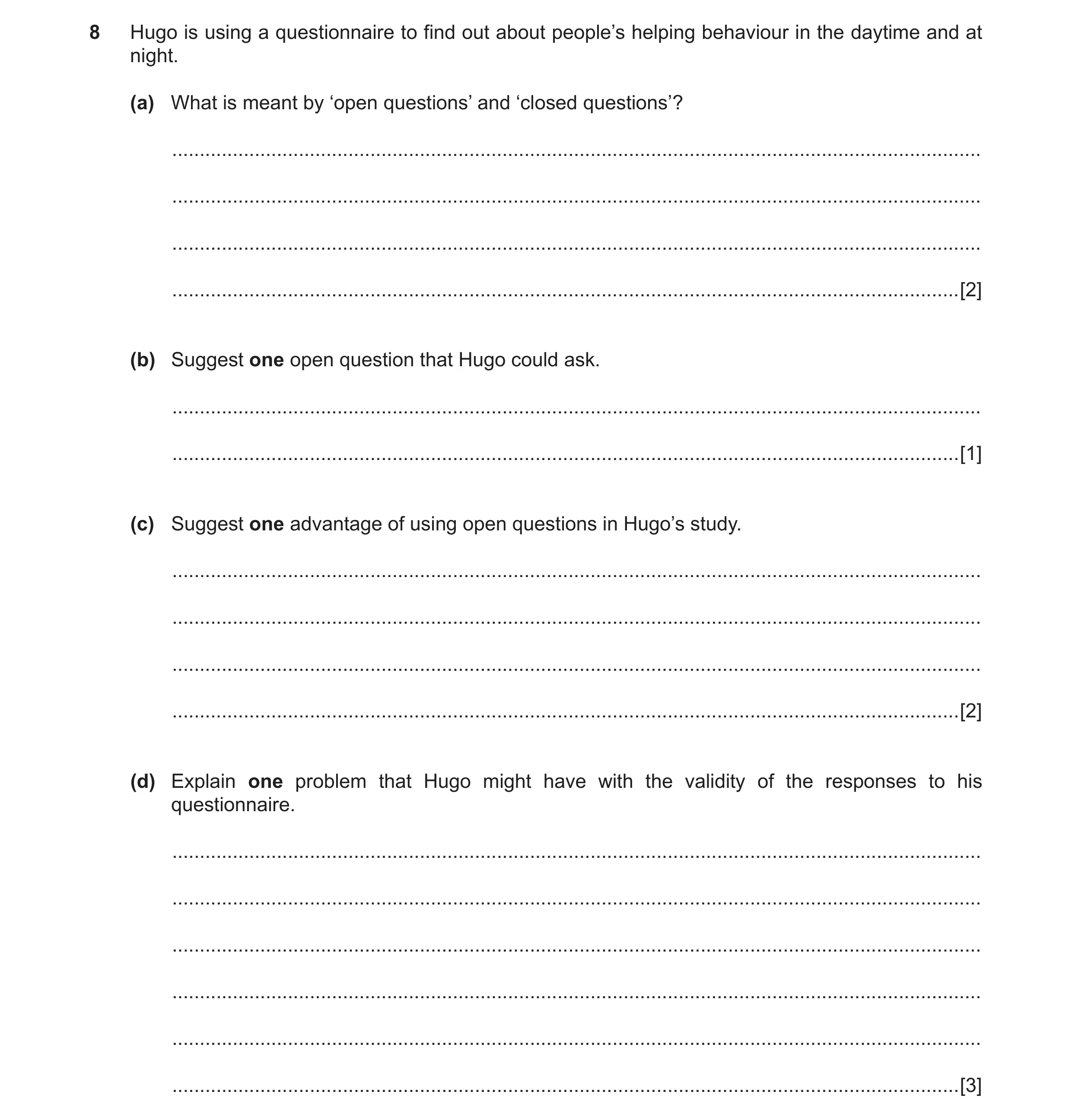 Question 7: Hugo is using a questionnaire to find out about people’s helping behaviour in the daytime and at night. (a) What is meant by ‘open question…