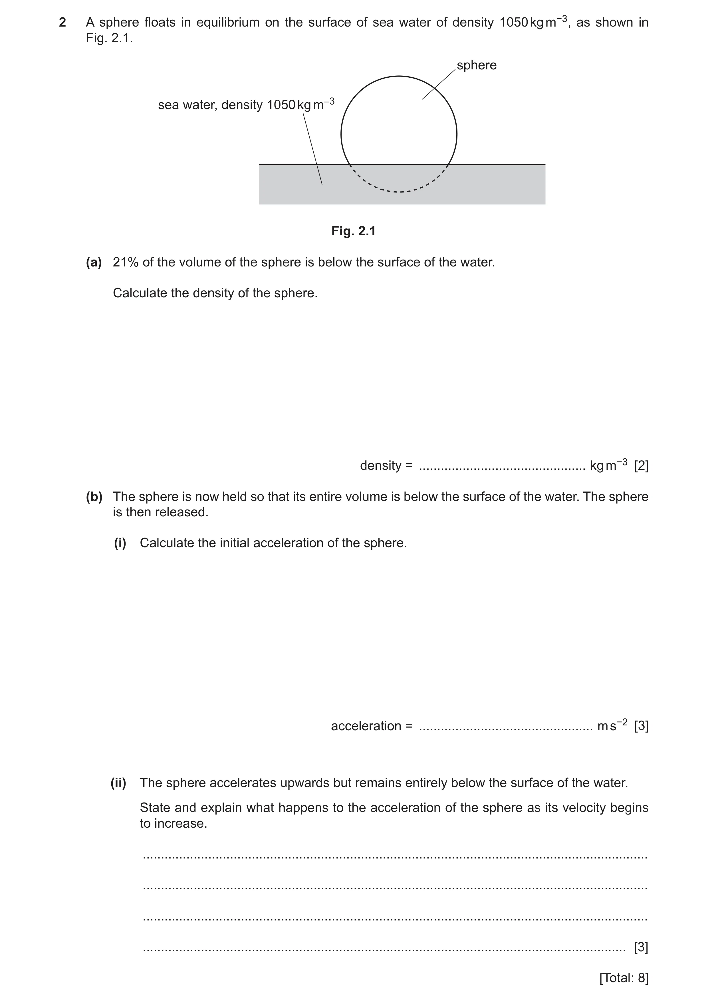 Question 13: A sphere floats in equilibrium on the surface of sea water of density 1050 kg m−3, as shown in Fig. 2.1. sphere sea water, density 1050 kg …