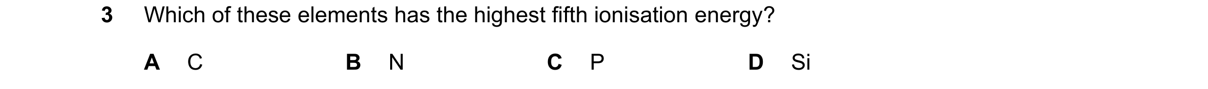 Question 83: Which of these elements has the highest fifth ionisation energy? A C B N C P D Si