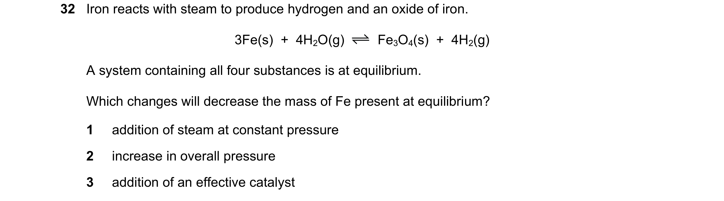 Question 147: Iron reacts with steam to produce hydrogen and an oxide of iron. 3Fe(s) + 4H2O(g) Fe3O4(s) + 4H2(g) A system containing all four substa…
