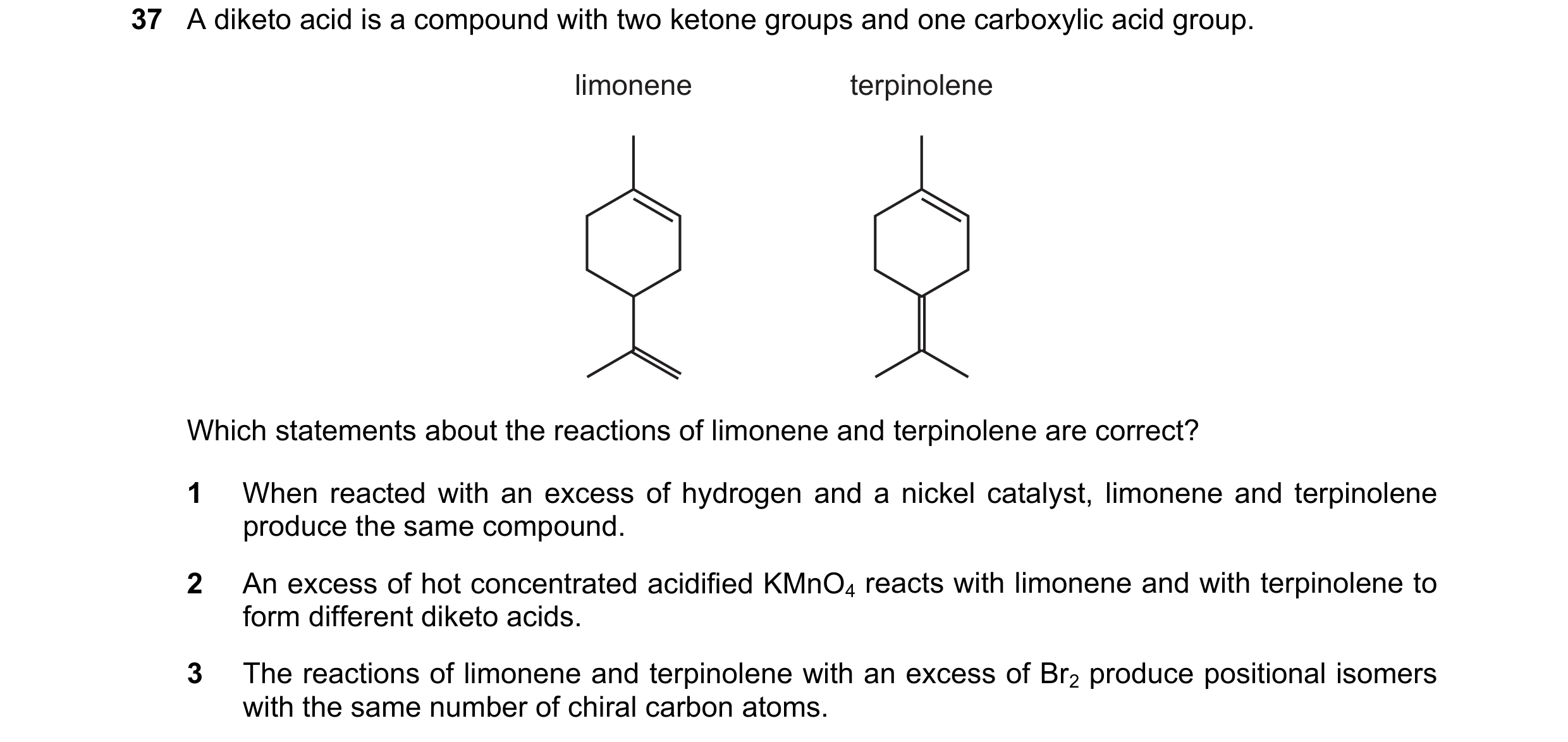 Question 189: A diketo acid is a compound with two ketone groups and one carboxylic acid group. limonene terpinolene Which statements about the reactions…