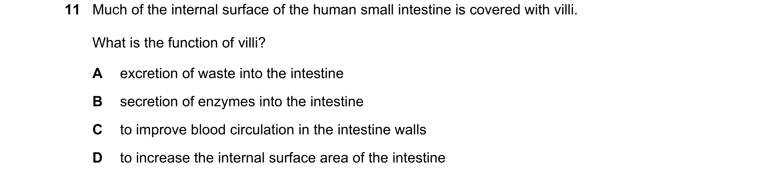Question 1: Much of the internal surface of the human small intestine is covered with villi. What is the function of villi? A excretion of waste into t…