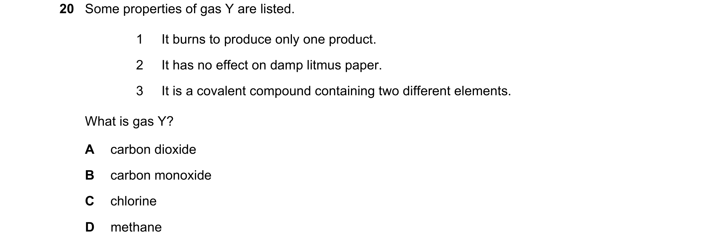 Question 2: Some properties of gas Y are listed. 1 It burns to produce only one product. 2 It has no effect on damp litmus paper. 3 It is a covalent co…