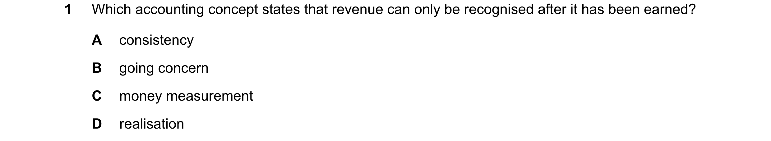 Question 215: Which accounting concept states that revenue can only be recognised after it has been earned? A consistency B going concern C money measure…