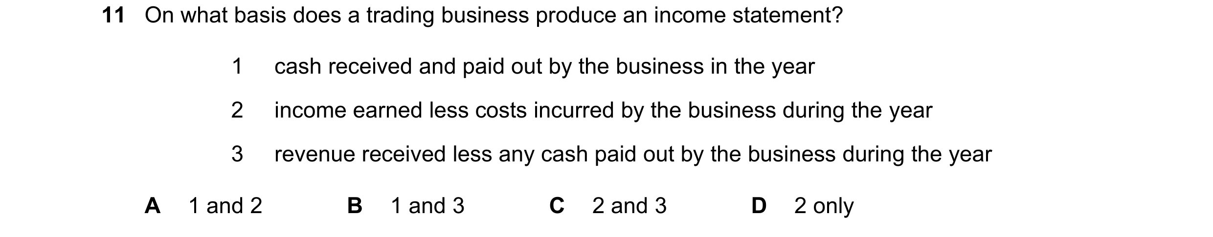 Question 216: On what basis does a trading business produce an income statement? 1 cash received and paid out by the business in the year 2 income earned…