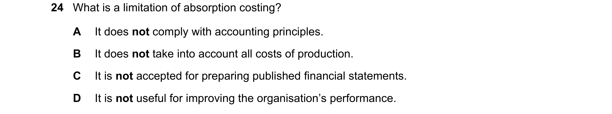 Question 453: What is a limitation of absorption costing? A It does not comply with accounting principles. B It does not take into account all costs of p…