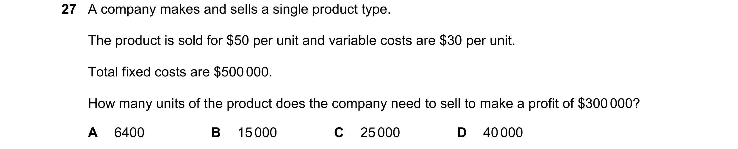 Question 455: A company makes and sells a single product type. The product is sold for $50 per unit and variable costs are $30 per unit. Total fixed cost…