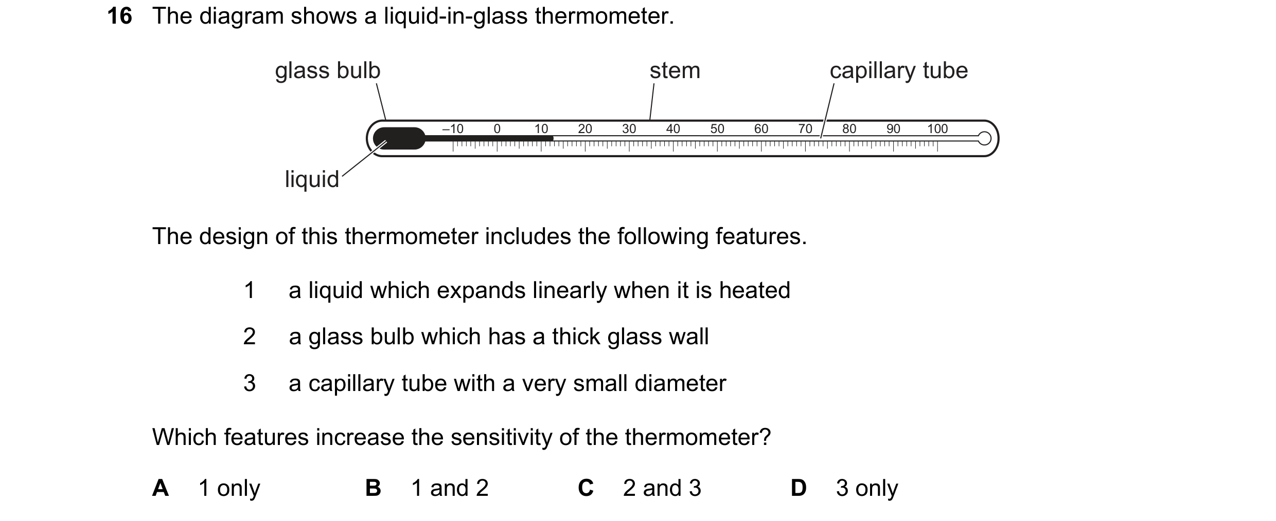 Question 11: The diagram shows a liquid-in-glass thermometer. glass bulb stem capillary tube –10 0 10 20 30 40 50 60 70 80 90 100 liquid The design of t…