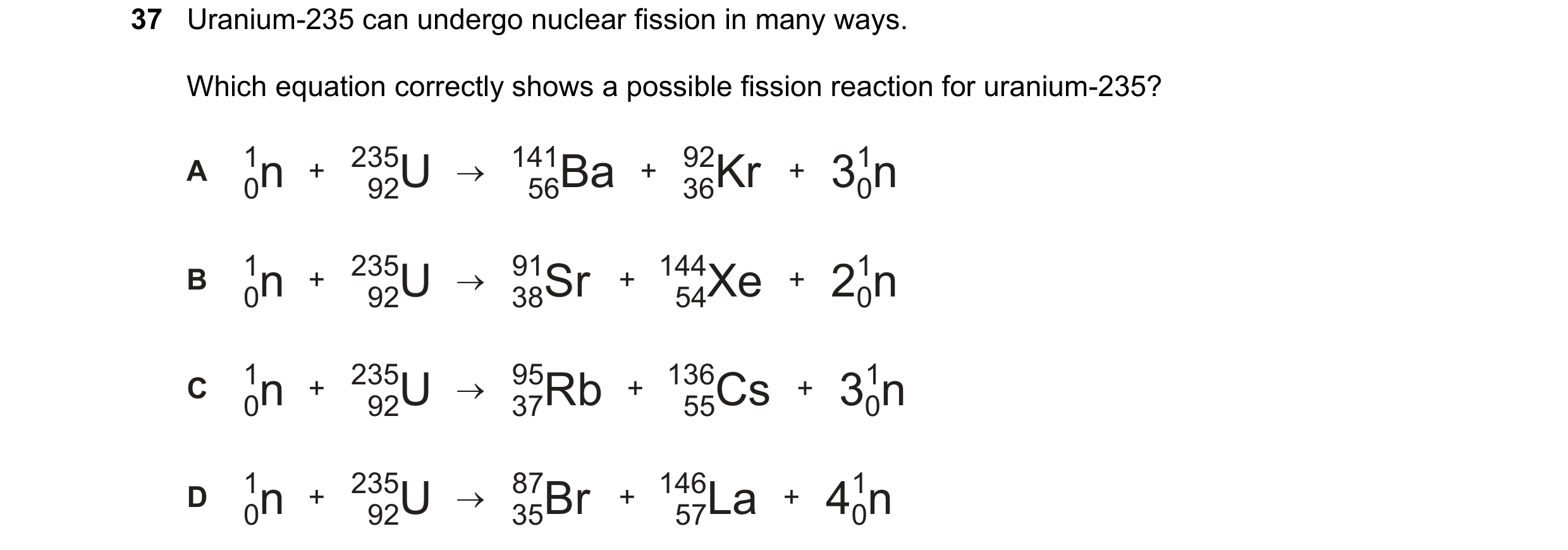 Question 19: Uranium-235 can undergo nuclear fission in many ways. Which equation correctly shows a possible fission reaction for uranium-235? 1n 235U 1…