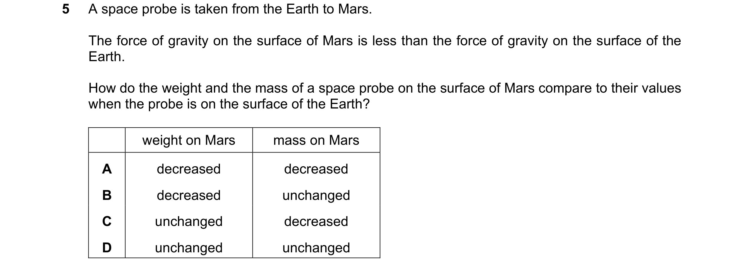Question 13: A space probe is taken from the Earth to Mars. The force of gravity on the surface of Mars is less than the force of gravity on the surface…