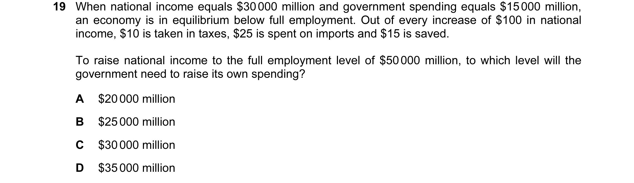 Question 49: When national income equals $30 000 million and government spending equals $15 000 million, an economy is in equilibrium below full employm…