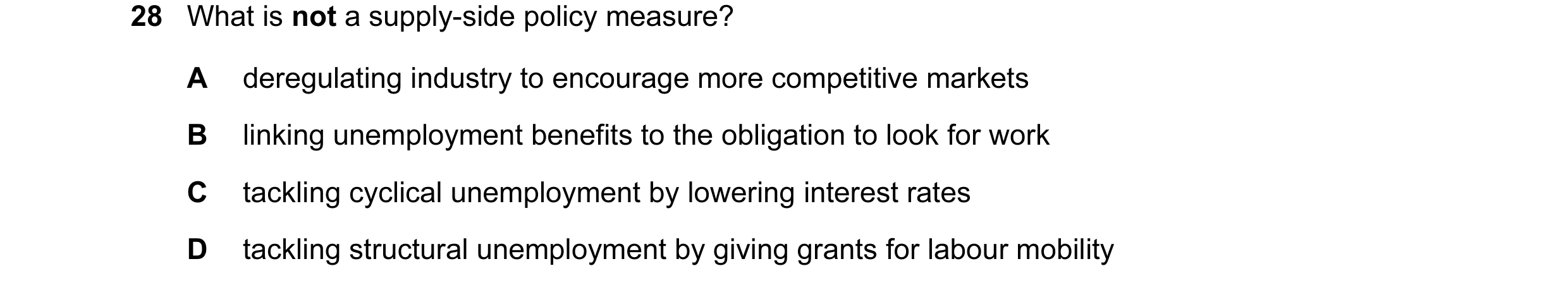 Question 22: What is not a supply-side policy measure? A deregulating industry to encourage more competitive markets B linking unemployment benefits to …