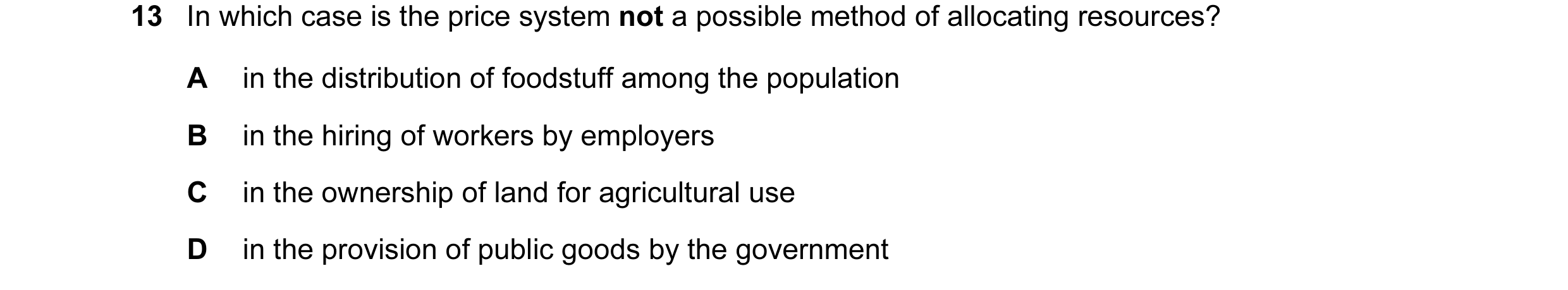 Question 33: In which case is the price system not a possible method of allocating resources? A in the distribution of foodstuff among the population B …