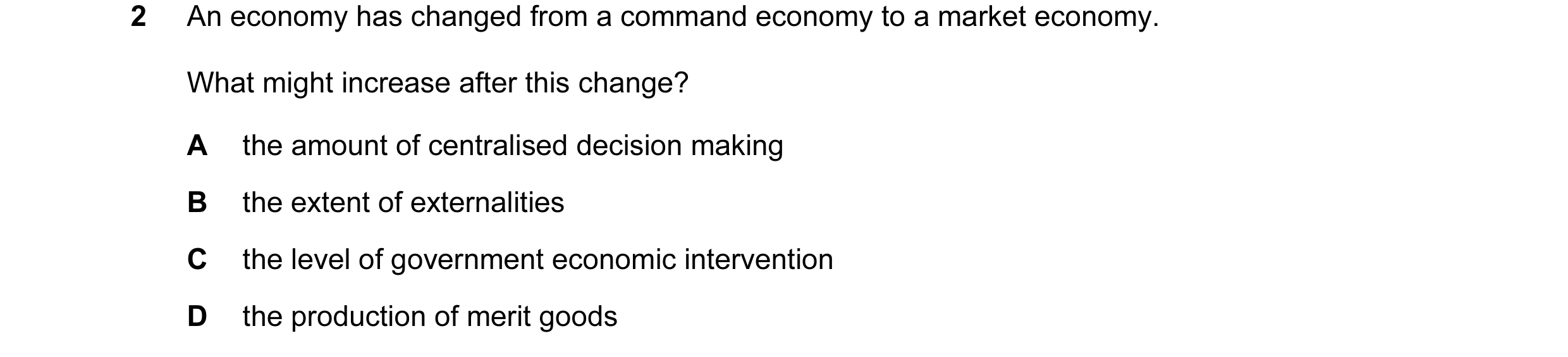 Question 32: An economy has changed from a command economy to a market economy. What might increase after this change? A the amount of centralised decis…