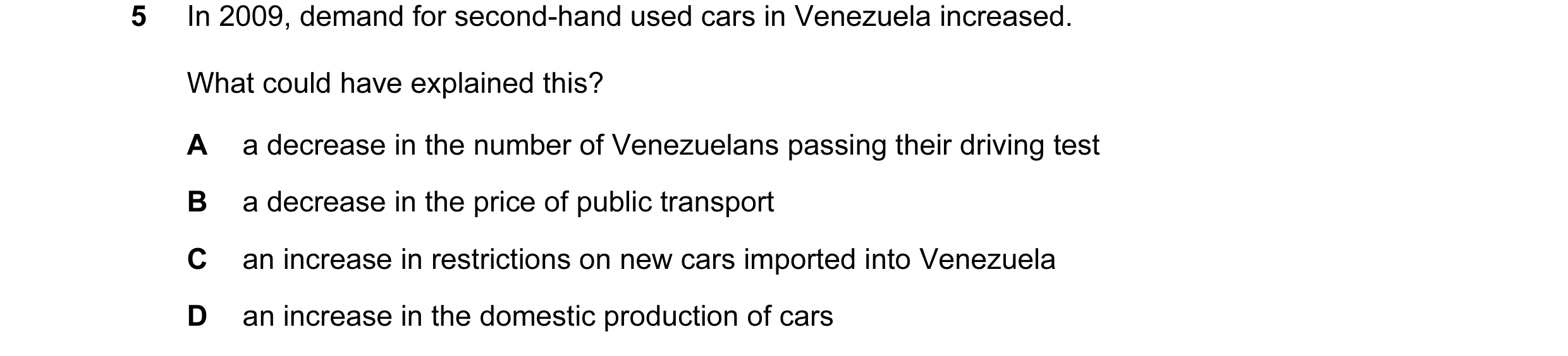 Question 67: In 2009, demand for second-hand used cars in Venezuela increased. What could have explained this? A a decrease in the number of Venezuelans…