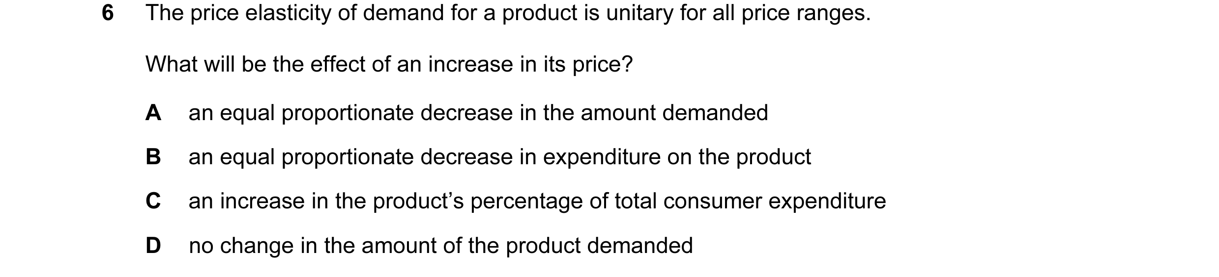 Question 81: The price elasticity of demand for a product is unitary for all price ranges. What will be the effect of an increase in its price? A an equ…