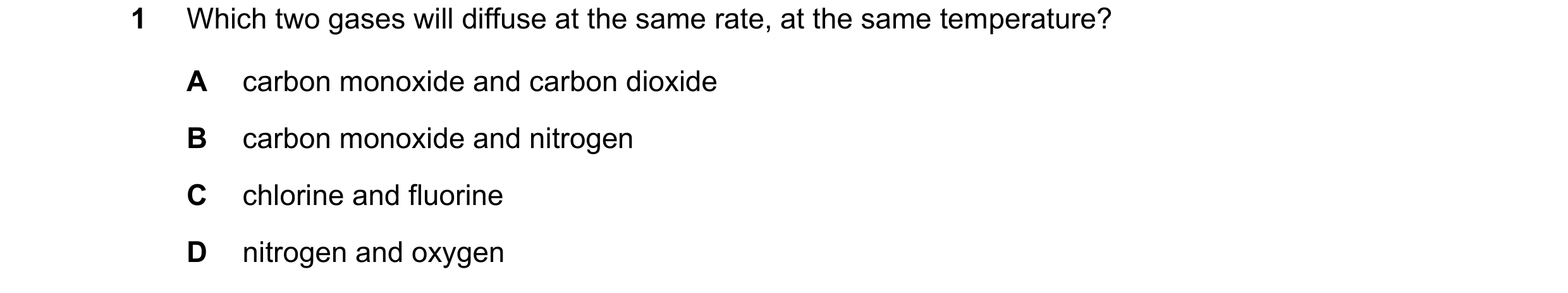 Question 10: Which two gases will diffuse at the same rate, at the same temperature? A carbon monoxide and carbon dioxide B carbon monoxide and nitrogen…