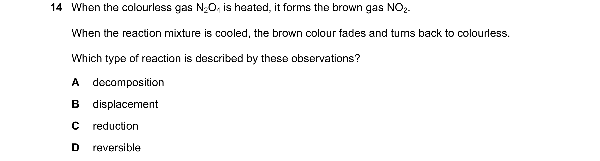 Question 22: When the colourless gas N2O4 is heated, it forms the brown gas NO2. When the reaction mixture is cooled, the brown colour fades and turns b…