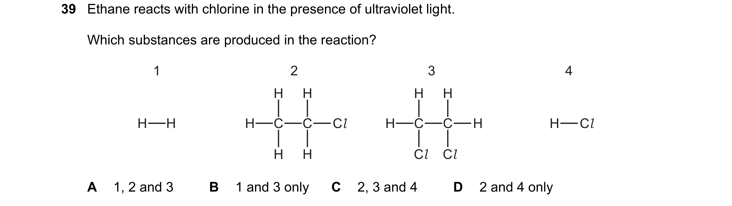 Question 12: Ethane reacts with chlorine in the presence of ultraviolet light. Which substances are produced in the reaction? 1 2 3 4 H H H H H H H C C …