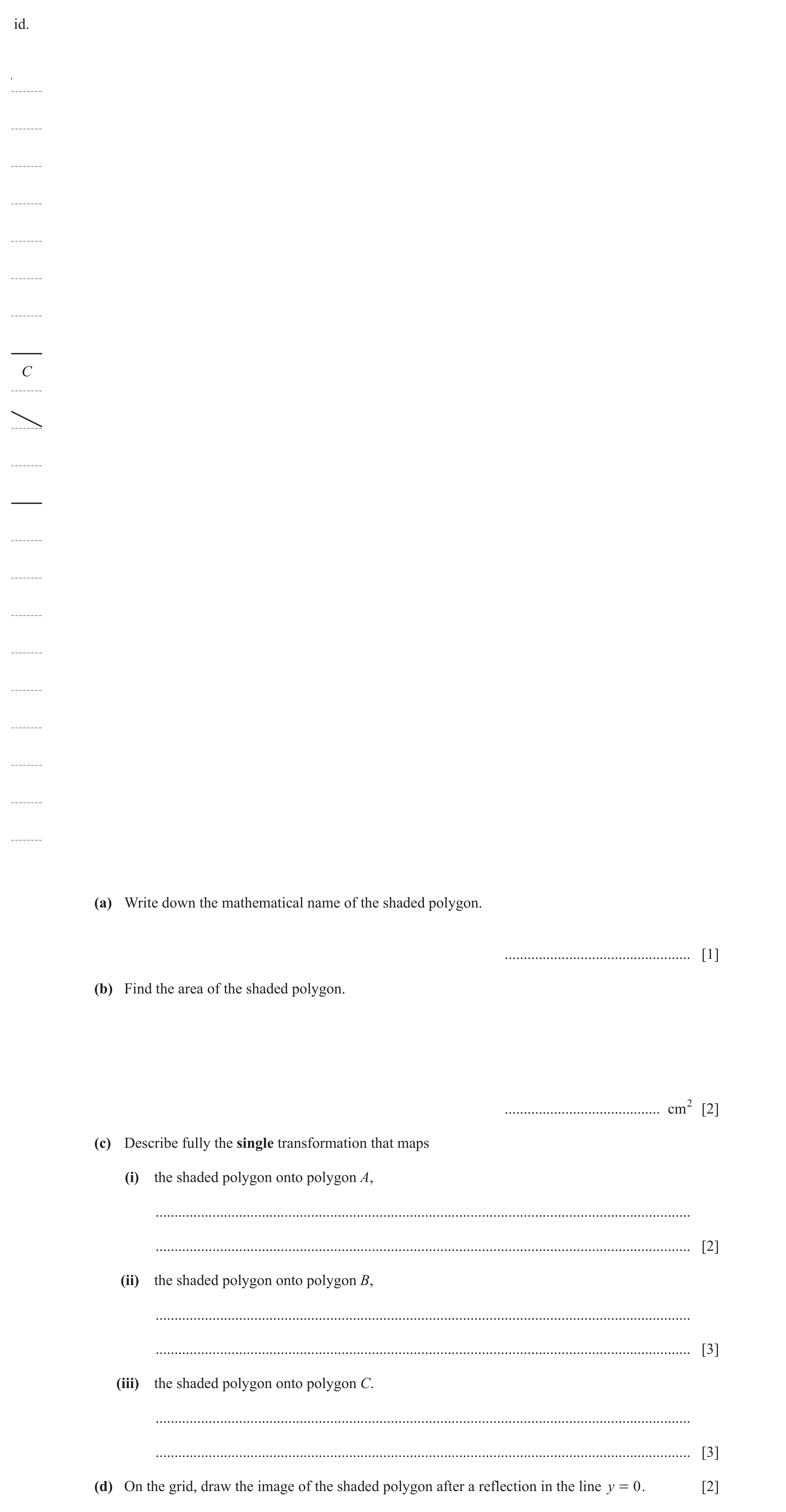 Question 5: id. C (a) Write down the mathematical name of the shaded polygon. ................................................. [1] (b) Find the area o…