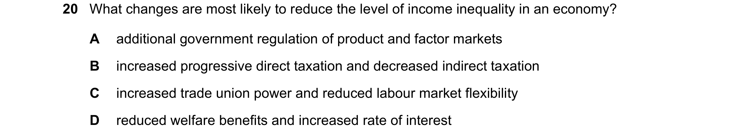 Question 15: What changes are most likely to reduce the level of income inequality in an economy? A additional government regulation of product and fact…
