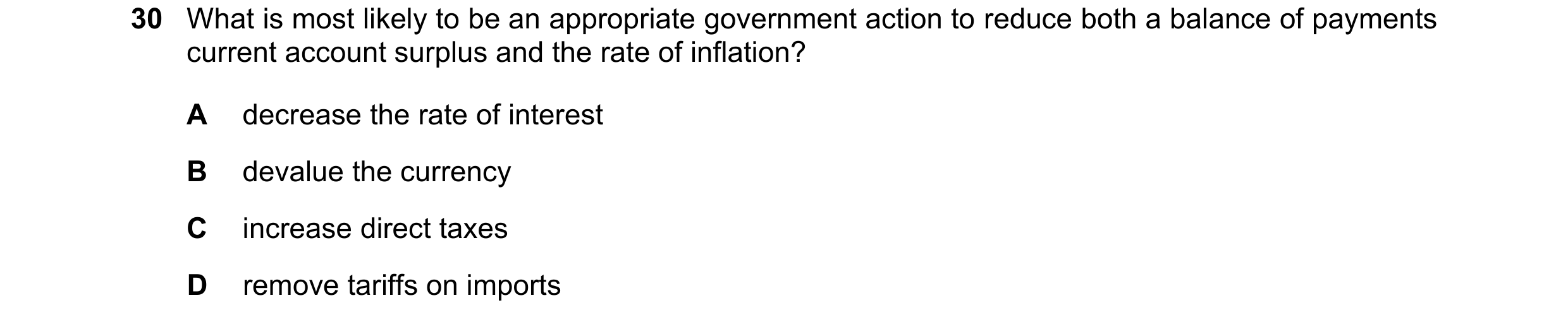 Question 9: What is most likely to be an appropriate government action to reduce both a balance of payments current account surplus and the rate of inf…